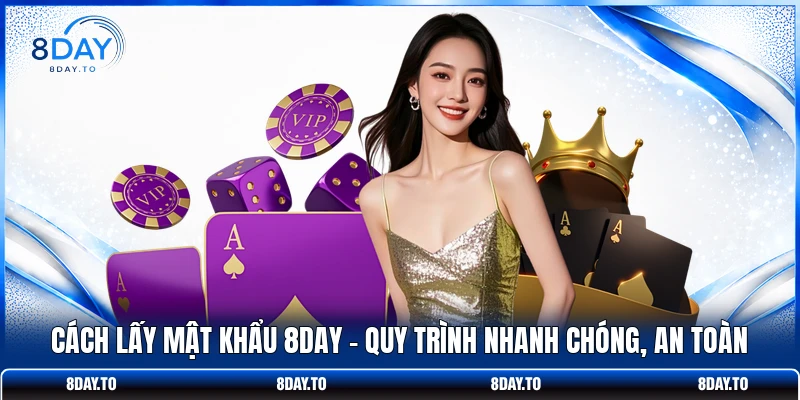Cách Lấy Mật Khẩu 8DAY - Quy Trình Nhanh Chóng, An Toàn 1 Cách Lấy Mật Khẩu 8DAY - Quy Trình Nhanh Chóng, An Toàn