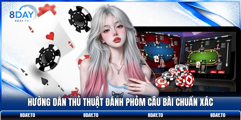 Hướng Dẫn Thủ Thuật Đánh Phỏm 8DAY Ăn Đậm Ngay Từ Vòng Đầu 2 Hướng dẫn thủ thuật đánh Phỏm câu bài chuẩn xác