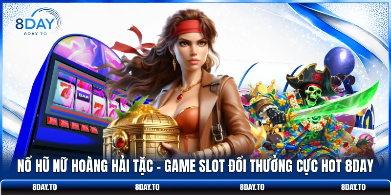 Nổ Hũ Nữ Hoàng Hải Tặc - Game Slot Đổi Thưởng Cực Hot 8DAY 1 Nổ Hũ Nữ Hoàng Hải Tặc - Game Slot Đổi Thưởng Cực Hot 8DAY